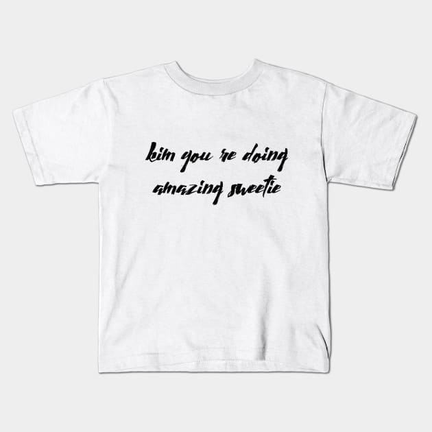 Kim you're doing amazing sweetie Kids T-Shirt by Dhynzz